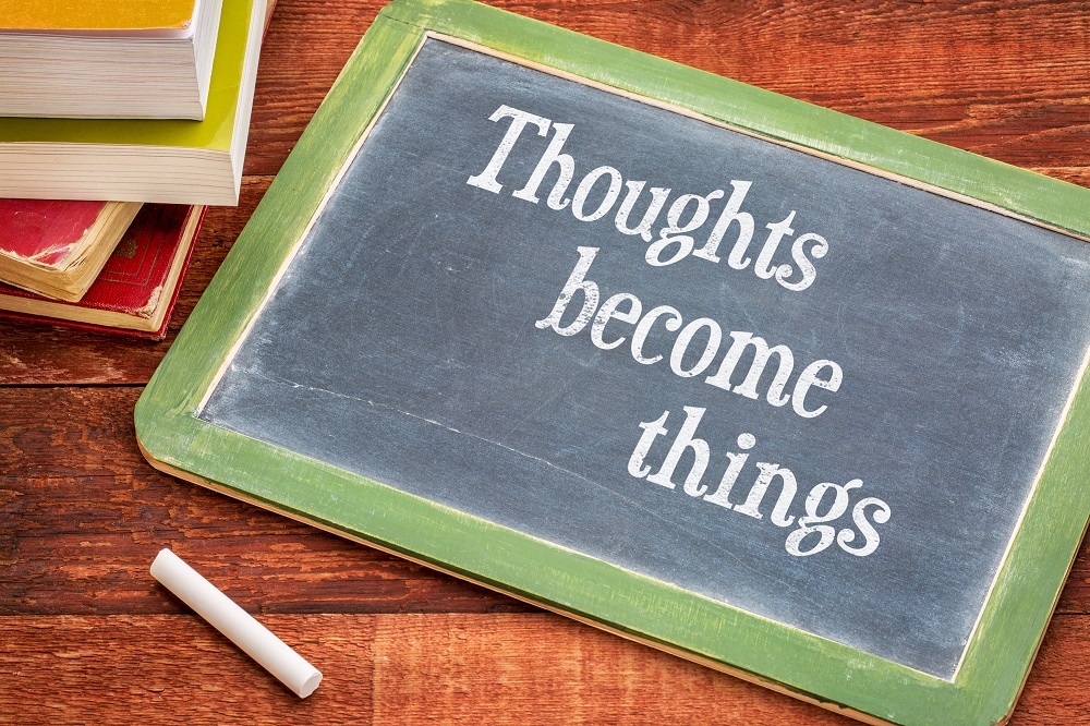 Your thoughts become things